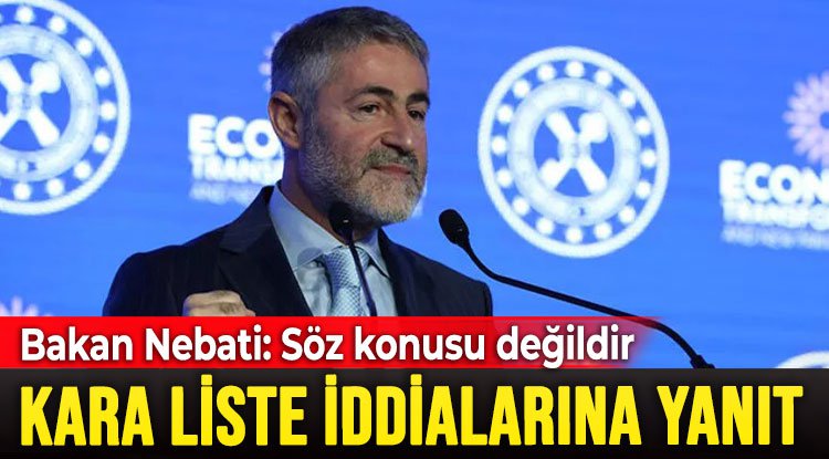 Bakan Nebatiden kara liste iddialarına yanıt Söz konusu değildir